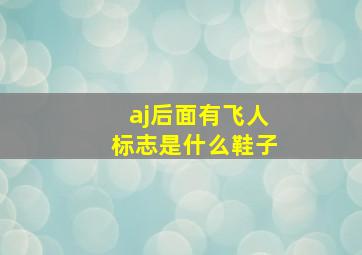 aj后面有飞人标志是什么鞋子