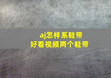 aj怎样系鞋带好看视频两个鞋带