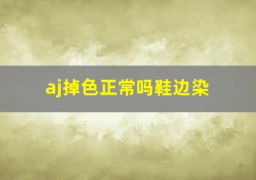 aj掉色正常吗鞋边染