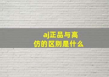 aj正品与高仿的区别是什么