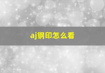 aj钢印怎么看