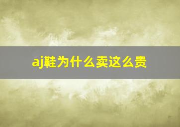 aj鞋为什么卖这么贵