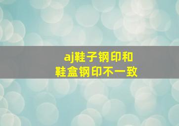 aj鞋子钢印和鞋盒钢印不一致