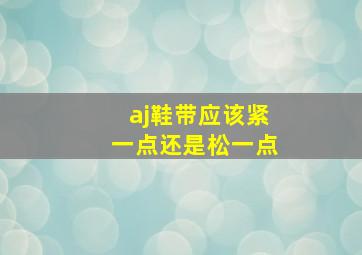 aj鞋带应该紧一点还是松一点