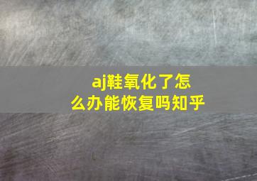 aj鞋氧化了怎么办能恢复吗知乎