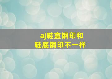 aj鞋盒钢印和鞋底钢印不一样