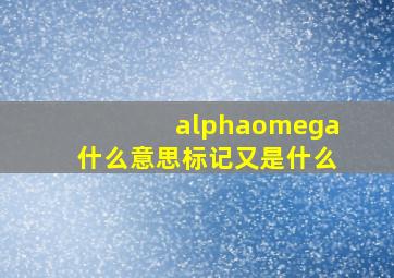 alphaomega什么意思标记又是什么