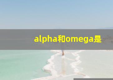 alpha和omega是