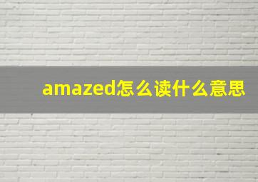 amazed怎么读什么意思