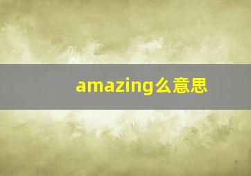 amazing么意思