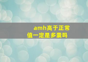 amh高于正常值一定是多囊吗