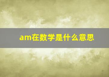 am在数学是什么意思