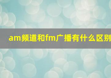 am频道和fm广播有什么区别