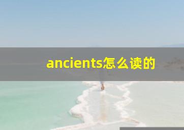 ancients怎么读的