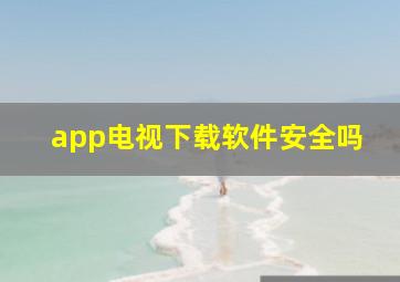 app电视下载软件安全吗