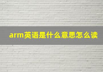 arm英语是什么意思怎么读