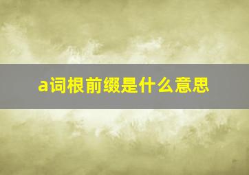 a词根前缀是什么意思