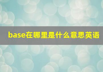 base在哪里是什么意思英语