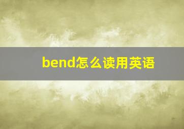 bend怎么读用英语