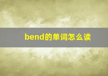 bend的单词怎么读