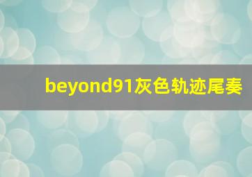 beyond91灰色轨迹尾奏