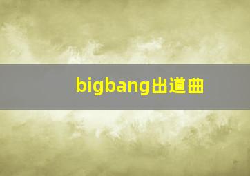 bigbang出道曲