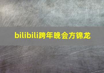 bilibili跨年晚会方锦龙