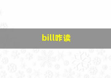 bill咋读