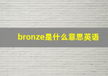 bronze是什么意思英语