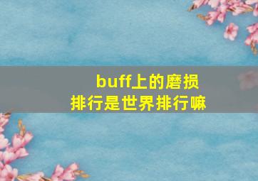 buff上的磨损排行是世界排行嘛