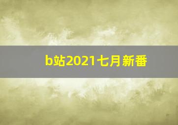 b站2021七月新番