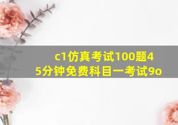 c1仿真考试100题45分钟免费科目一考试9o