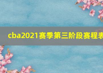 cba2021赛季第三阶段赛程表