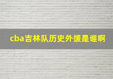 cba吉林队历史外援是谁啊