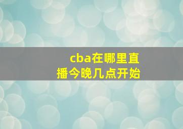 cba在哪里直播今晚几点开始