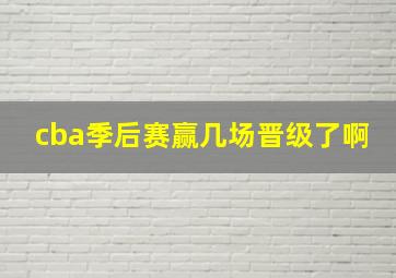 cba季后赛赢几场晋级了啊