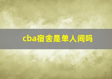 cba宿舍是单人间吗