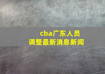 cba广东人员调整最新消息新闻