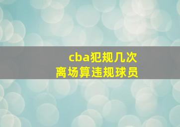 cba犯规几次离场算违规球员