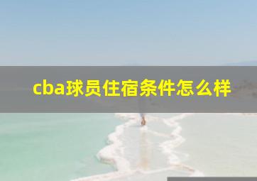 cba球员住宿条件怎么样