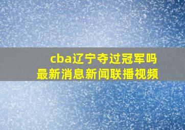 cba辽宁夺过冠军吗最新消息新闻联播视频