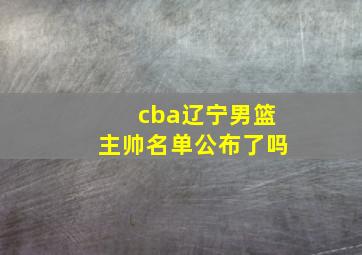 cba辽宁男篮主帅名单公布了吗