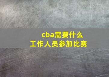 cba需要什么工作人员参加比赛