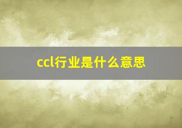 ccl行业是什么意思