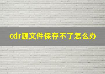 cdr源文件保存不了怎么办