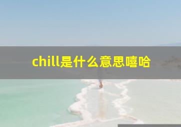 chill是什么意思嘻哈