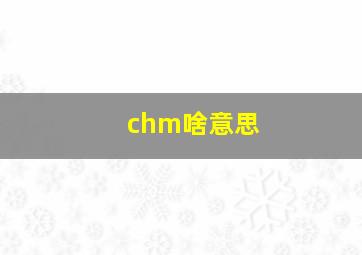 chm啥意思