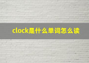 clock是什么单词怎么读