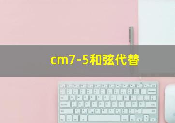 cm7-5和弦代替