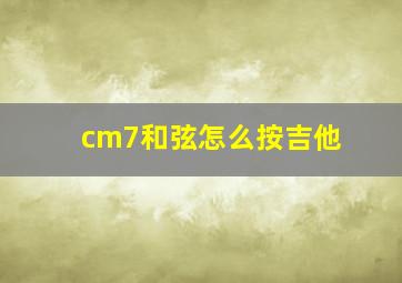 cm7和弦怎么按吉他